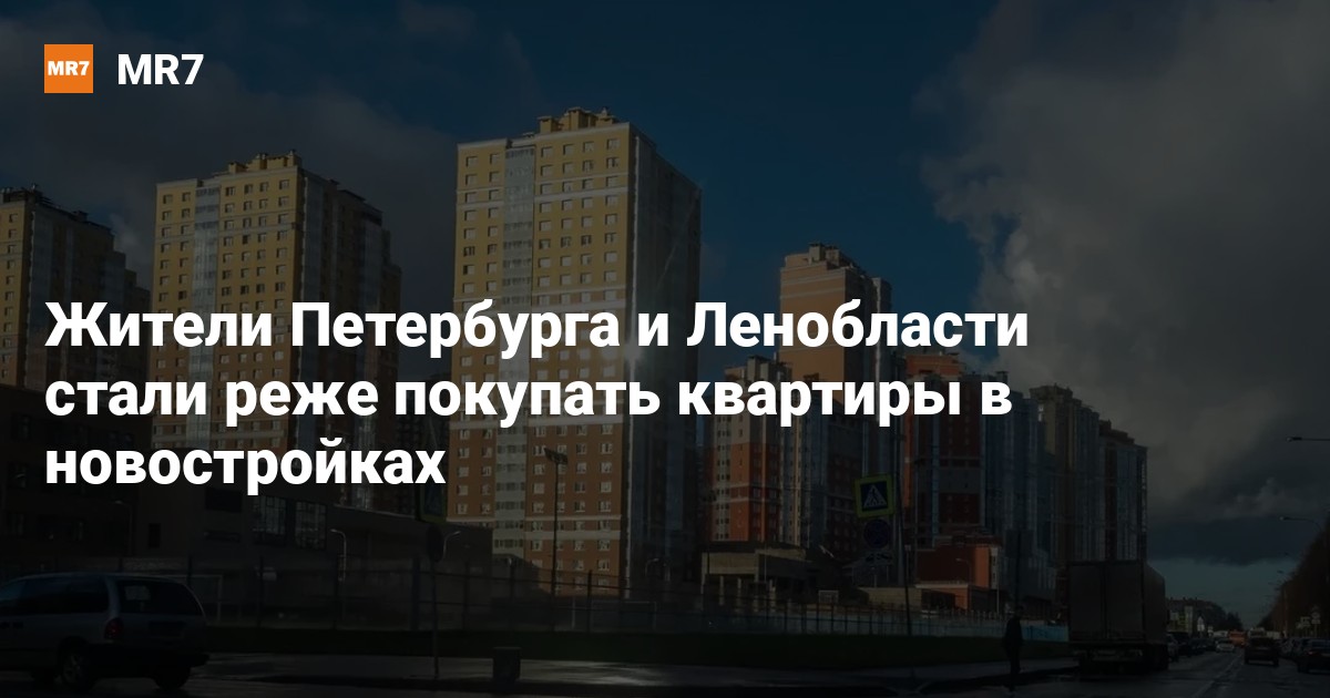 Жители Петербурга и Ленобласти стали реже покупать квартиры в новостройках - МР7 - изображение номер один Жители Петербурга и Ленобласти стали реже покупать квартиры в новостройках - МР7 - изображение номер один