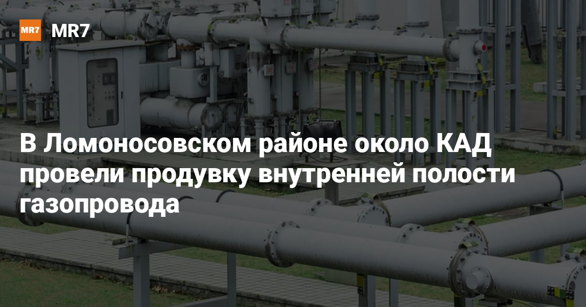 В Ломоносовском районе около КАД провели продувку внутренней полости ...