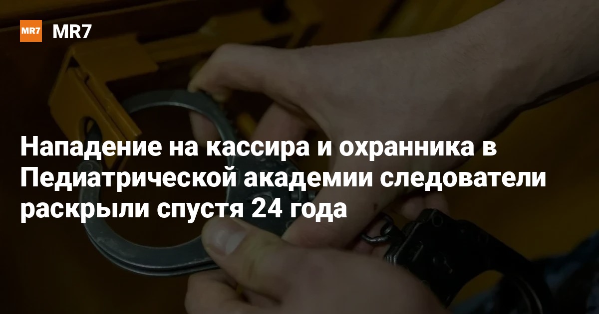 Нападение на кассира и охранника в Педиатрической академии следователи ...